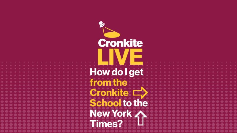 Cronkite Live "How do I get from the Cronkite School to the New York Times?"