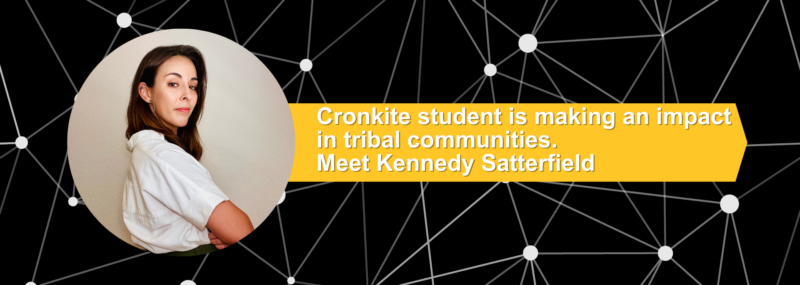 Cronkite student is making an impact in tribal communities. Meet Kennedy Satterfield