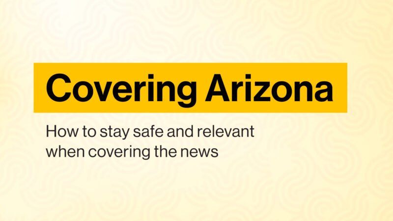 Covering Arizona: How to stay safe and relevant when covering the news